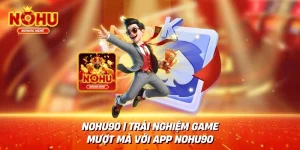 NOHU90 | Trải Nghiệm Game Mượt Mà Với Tải App NOHU90